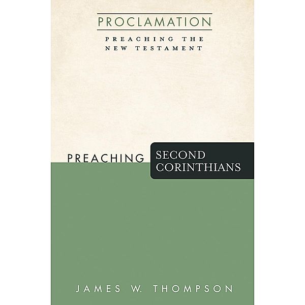 Preaching Second Corinthians / Proclamation: Preaching the New Testament, James W. Thompson