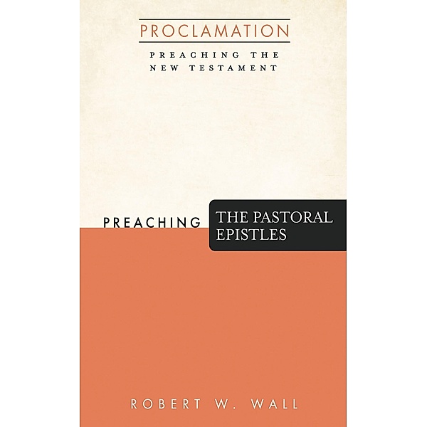 Preaching the Pastoral Epistles / Proclamation: Preaching the New Testament, Robert W. Wall