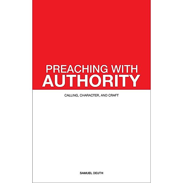 Preaching with Authority: Calling, Character, and Craft (Ministry & Leadership Development, #1) / Ministry & Leadership Development, Samuel Deuth