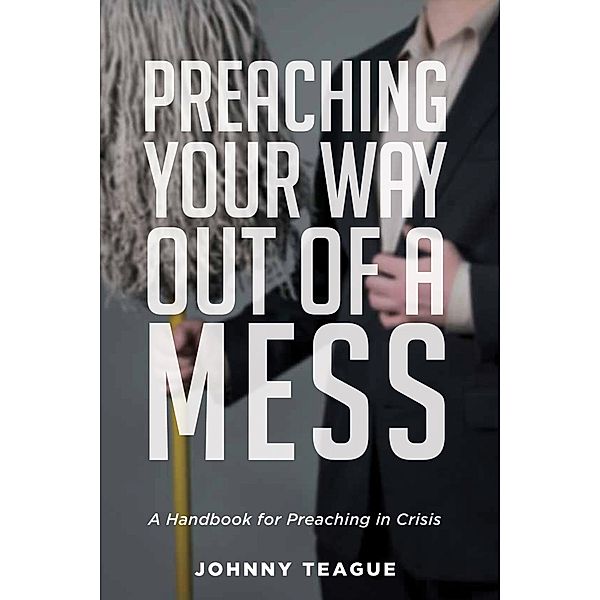 Preaching Your Way Out of a Mess, Johnny Teague