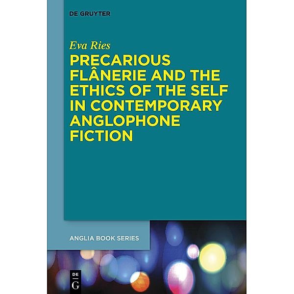 Precarious Flânerie and the Ethics of the Self in Contemporary Anglophone Fiction / Buchreihe der Anglia / Anglia Book Series, Eva Ries