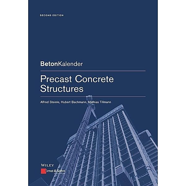 Precast Concrete Structures / Beton-Kalender Series, Alfred Steinle, Hubert Bachmann, Mathias Tillmann