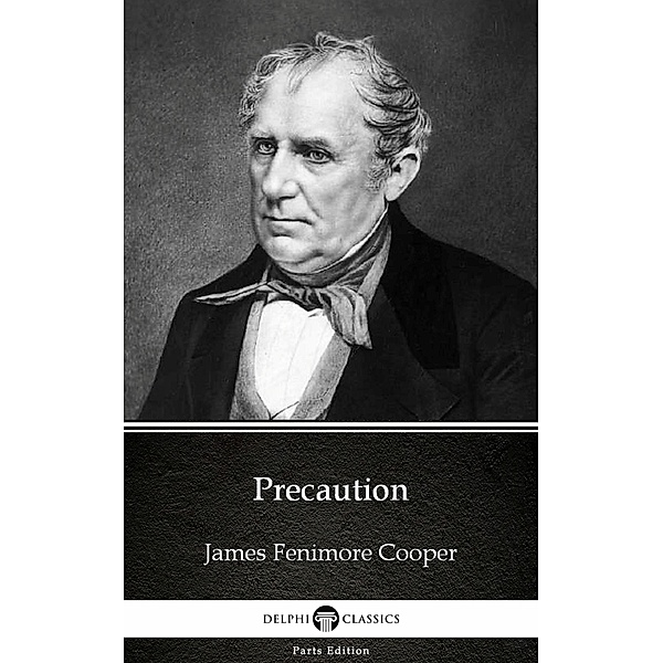 Precaution by James Fenimore Cooper - Delphi Classics (Illustrated) / Delphi Parts Edition (James Fenimore Cooper) Bd.1, James Fenimore Cooper