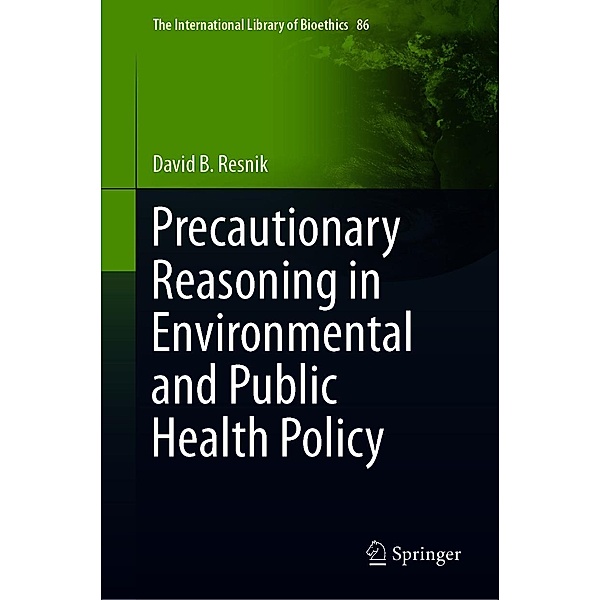 Precautionary Reasoning in Environmental and Public Health Policy / The International Library of Bioethics Bd.86, David B. Resnik