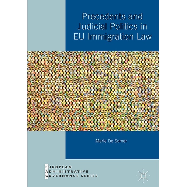 Precedents and Judicial Politics in EU Immigration Law / European Administrative Governance, Marie De Somer