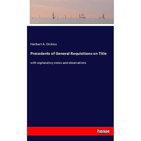 Precedents of General Requisitions on Title, Herbert A. Dickins