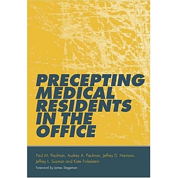 Precepting Medical Residents in the Office, Paul M. Paulman, Audrey A. Paulman, Francesca Forzano, Jeff Susman, Kate Finkelstein