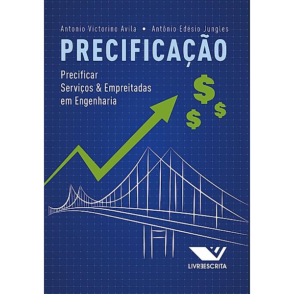 Precificação: Precificar Serviços e Empreitadas em Engenharia, Antonio Victorino Avila, Antônio Edésio Jungles