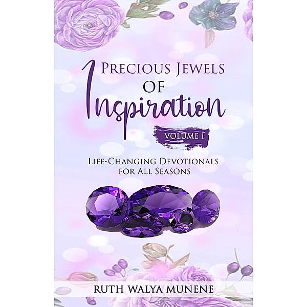 Precious Jewels of Inspiration Vol 1: Life Changing Devotionals for All Seasons, Ruth Walya Munene