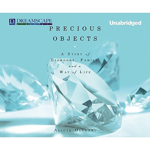 Precious Objects - A Story of Diamonds, Family, and a Way of Life (Unabridged), Alicia Oltuski