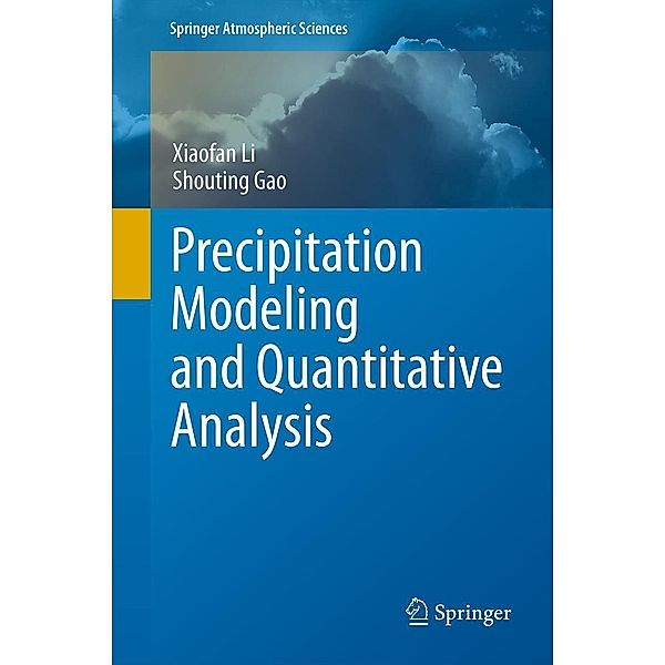 Precipitation Modeling and Quantitative Analysis / Springer Atmospheric Sciences, Xiaofan Li, Shouting Gao