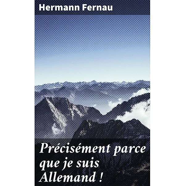 Précisément parce que je suis Allemand !, Hermann Fernau