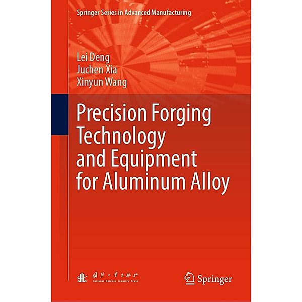 Precision Forging Technology and Equipment for Aluminum Alloy / Springer Series in Advanced Manufacturing, Lei Deng, Juchen Xia, Xinyun Wang