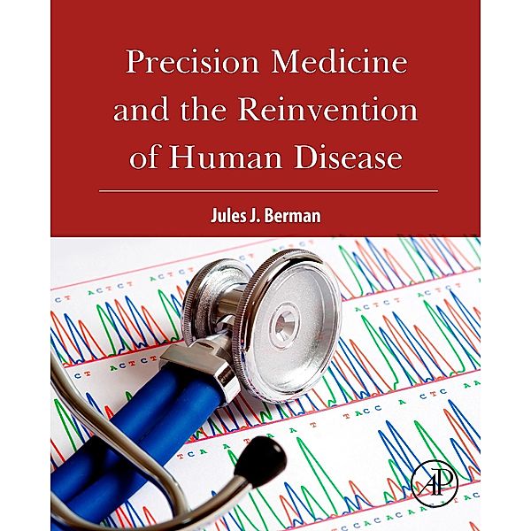 Precision Medicine and the Reinvention of Human Disease, Jules J. Berman