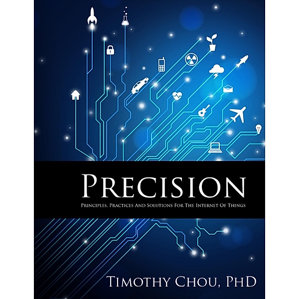 Precision: Principles, Practices and Solutions for the Internet of Things, Chou
