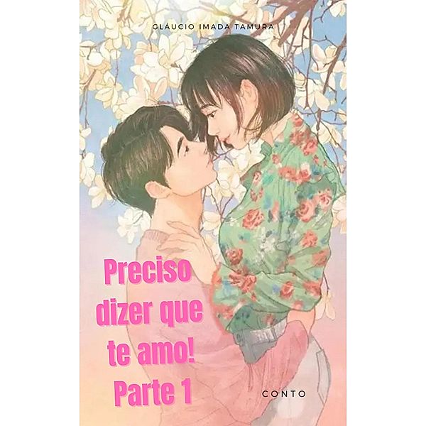 Preciso dizer que te amo! Parte 1 / Preciso dizer que te amo!, Gláucio Imada Tamura