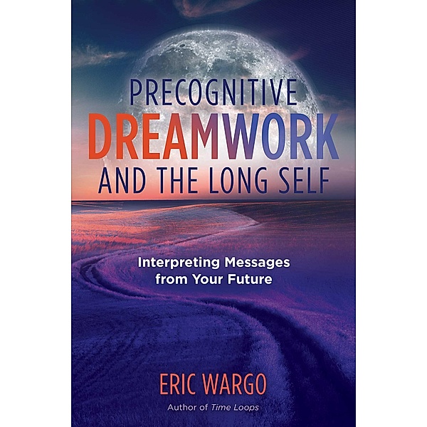 Precognitive Dreamwork and the Long Self / Inner Traditions, Eric Wargo