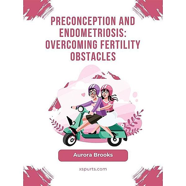 Preconception and Endometriosis- Overcoming Fertility Obstacles, Aurora Brooks