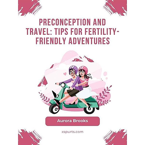 Preconception and Travel- Tips for Fertility-Friendly Adventures, Aurora Brooks
