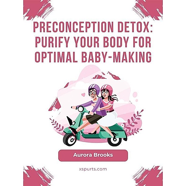 Preconception Detox- Purify Your Body for Optimal Baby-Making, Aurora Brooks