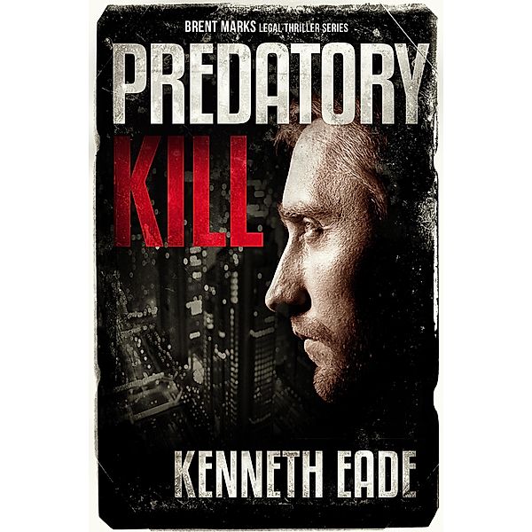 Predatory Kill (Brent Marks Legal Thriller Series, #2) / Brent Marks Legal Thriller Series, Kenneth Eade