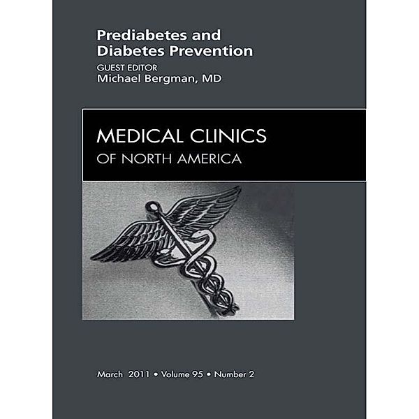 Prediabetes and Diabetes Prevention, An Issue of Medical Clinics of North America, Michael I Bergman