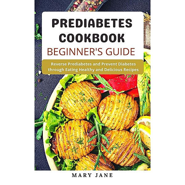 Prediabetes Cookbook Beginner's Guide, Mary Jane