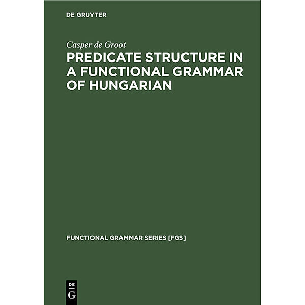 Predicate Structure in a Functional Grammar of Hungarian, Casper de Groot