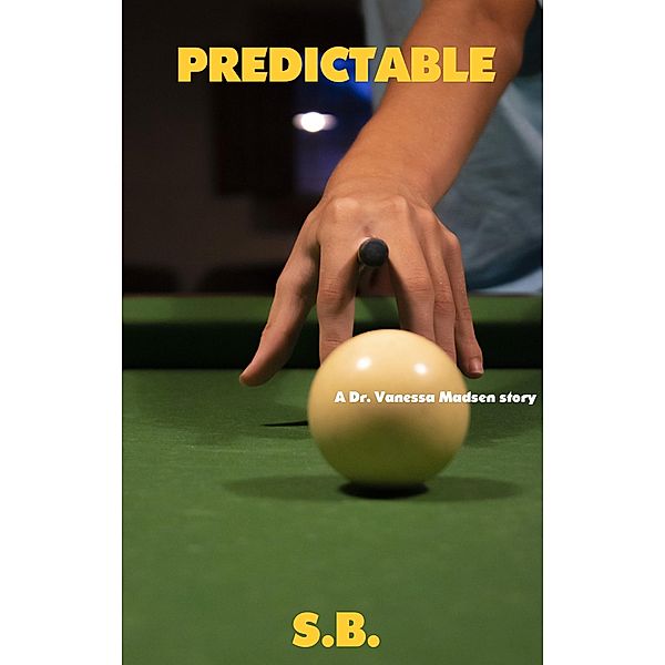 Predictable (Dr. Vanessa Madsen, #2) / Dr. Vanessa Madsen, S. B.