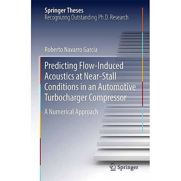 Predicting Flow-Induced Acoustics at Near-Stall Conditions in an Automotive Turbocharger Compressor / Springer Theses, Roberto Navarro García