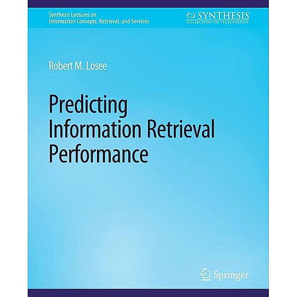 Predicting Information Retrieval Performance / Synthesis Lectures on Information Concepts, Retrieval, and Services, Robert M. Losee