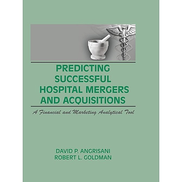 Predicting Successful Hospital Mergers and Acquisitions, William Winston, David P Angrisani, Robert L Goldman