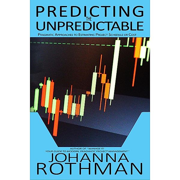 Predicting the Unpredictable: Pragmatic Approaches to Estimating Project Schedule or Cost, Johanna Rothman