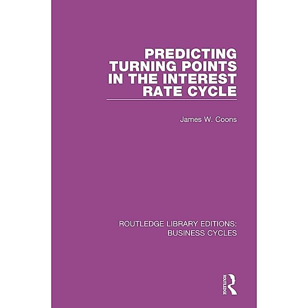 Predicting Turning Points in the Interest Rate Cycle (RLE: Business Cycles), James W. Coons