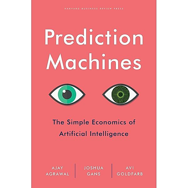 Prediction Machines, Ajay Agrawal, Joshua Gans, Avi Goldfarb