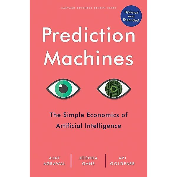 Prediction Machines, Updated and Expanded, Ajay Agrawal, Joshua Gans, Avi Goldfarb