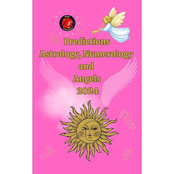 Predictions Astrology, Numerology  and  Angels  2024, Alina A Rubi, Angeline Rubi