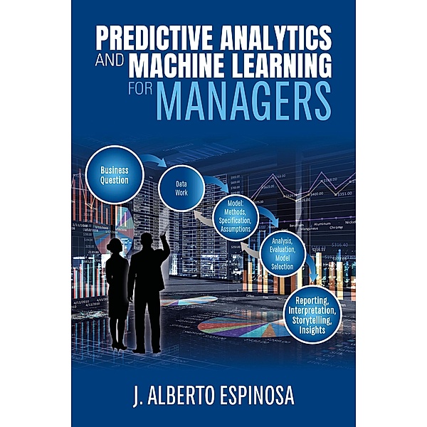 Predictive Analytics and Machine Learning for Managers, J. Alberto Espinosa