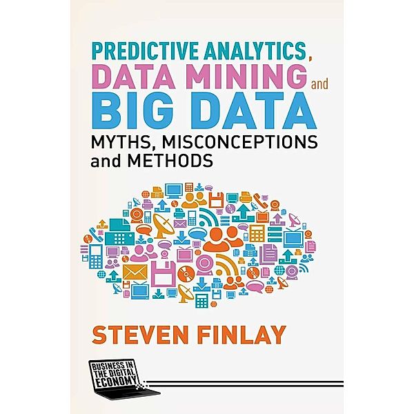 Predictive Analytics, Data Mining and Big Data / Business in the Digital Economy, S. Finlay