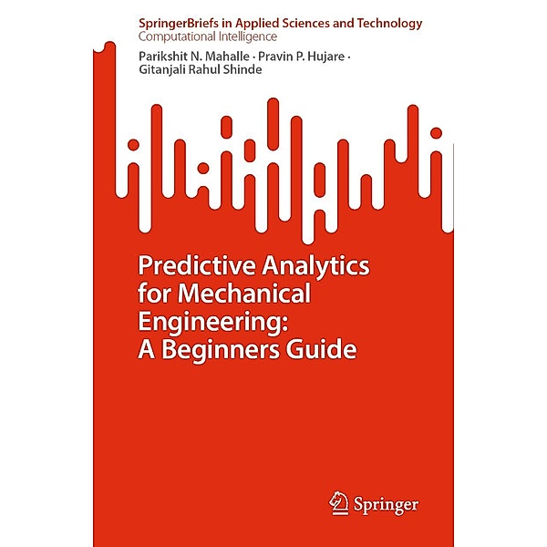 Predictive Analytics for Mechanical Engineering: A Beginners Guide / SpringerBriefs in Applied Sciences and Technology, Parikshit N. Mahalle, Pravin P. Hujare, Gitanjali Rahul Shinde
