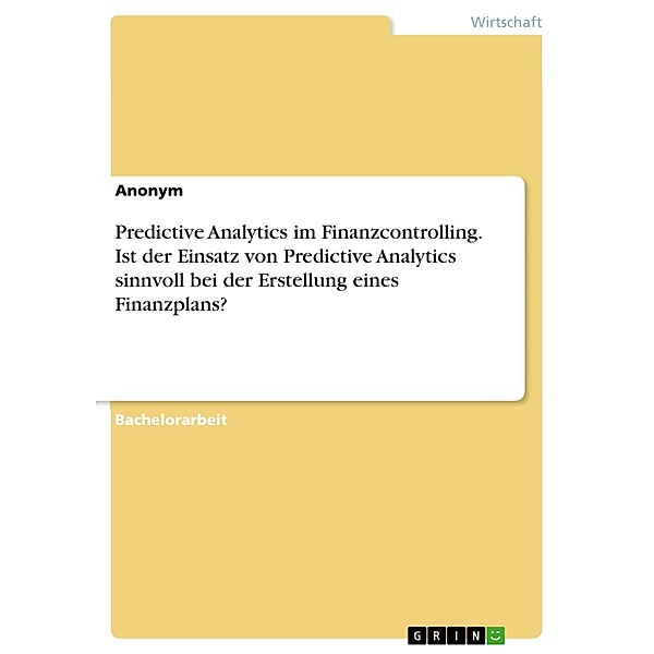 Predictive Analytics im Finanzcontrolling. Ist der Einsatz von Predictive Analytics sinnvoll bei der Erstellung eines Finanzplans?