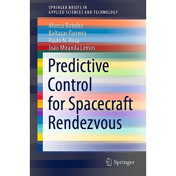 Predictive Control for Spacecraft Rendezvous / SpringerBriefs in Applied Sciences and Technology, Afonso Botelho, Baltazar Parreira, Paulo N. Rosa, João Miranda Lemos
