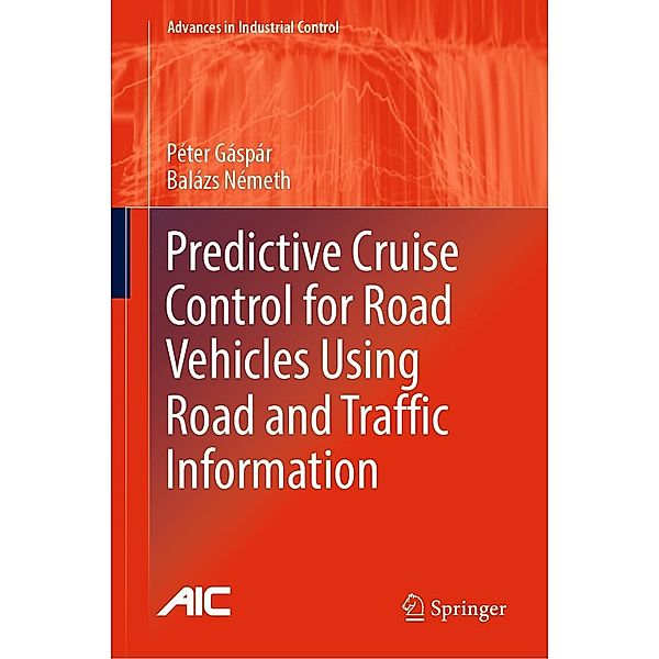 Predictive Cruise Control for Road Vehicles Using Road and Traffic Information / Advances in Industrial Control, Péter Gáspár, Balázs Németh