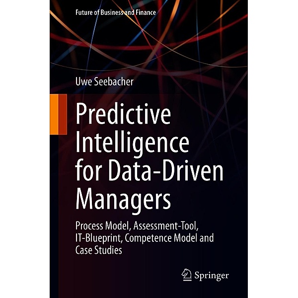 Predictive Intelligence for Data-Driven Managers / Future of Business and Finance, Uwe Seebacher