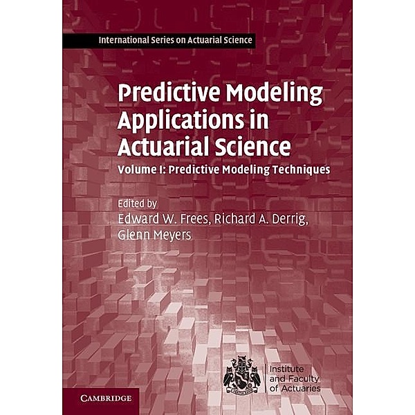Predictive Modeling Applications in Actuarial Science: Volume 1, Predictive Modeling Techniques / International Series on Actuarial Science