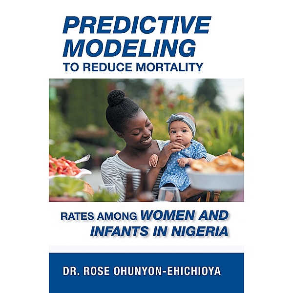 Predictive Modeling to Reduce Mortality Rates Among Women and Infants in Nigeria, Rose Ohunyon-Ehichioya