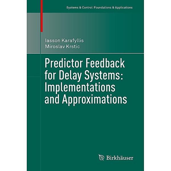 Predictor Feedback for Delay Systems: Implementations and Approximations / Systems & Control: Foundations & Applications, Iasson Karafyllis, Miroslav Krstic