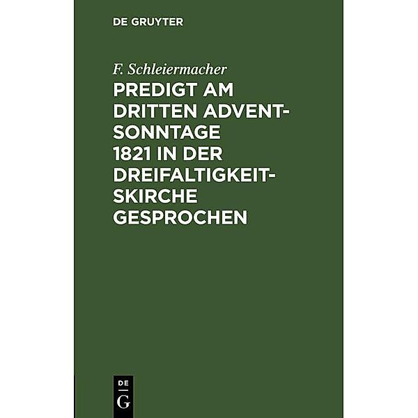 Predigt am dritten Advent-Sonntage 1821 in der Dreifaltigkeitskirche gesprochen, F. Schleiermacher