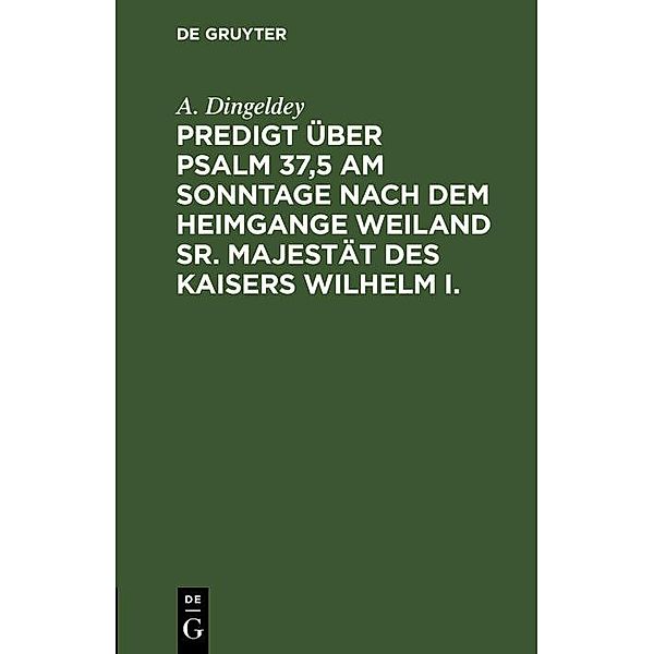 Predigt über Psalm 37,5 am Sonntage nach dem Heimgange weiland Sr. Majestät des Kaisers Wilhelm I., A. Dingeldey