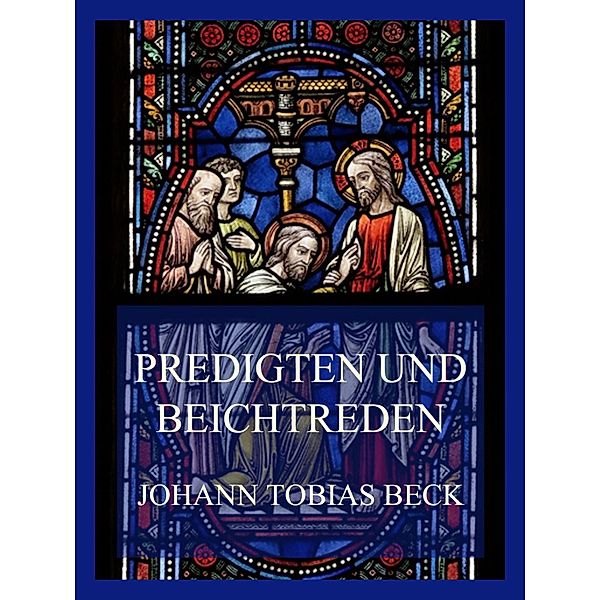 Predigten und Beichtreden, Johann Tobias Beck